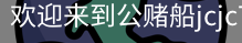 公赌船jcjc710